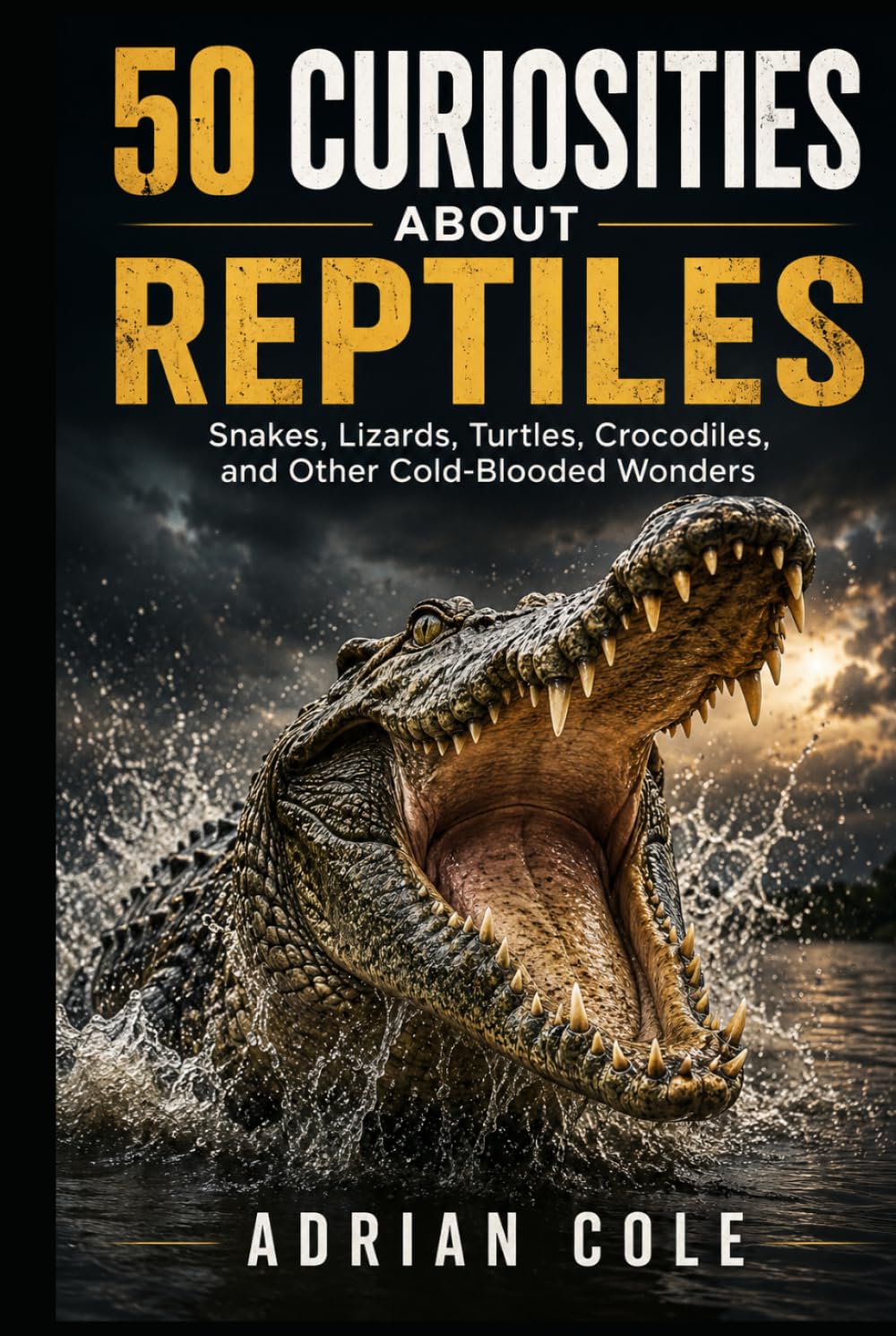 50 CURIOSITIES ABOUT REPTILES: Snakes, lizards, turtles, crocodiles, and other cold-blooded wonders (Secrets of Nature)