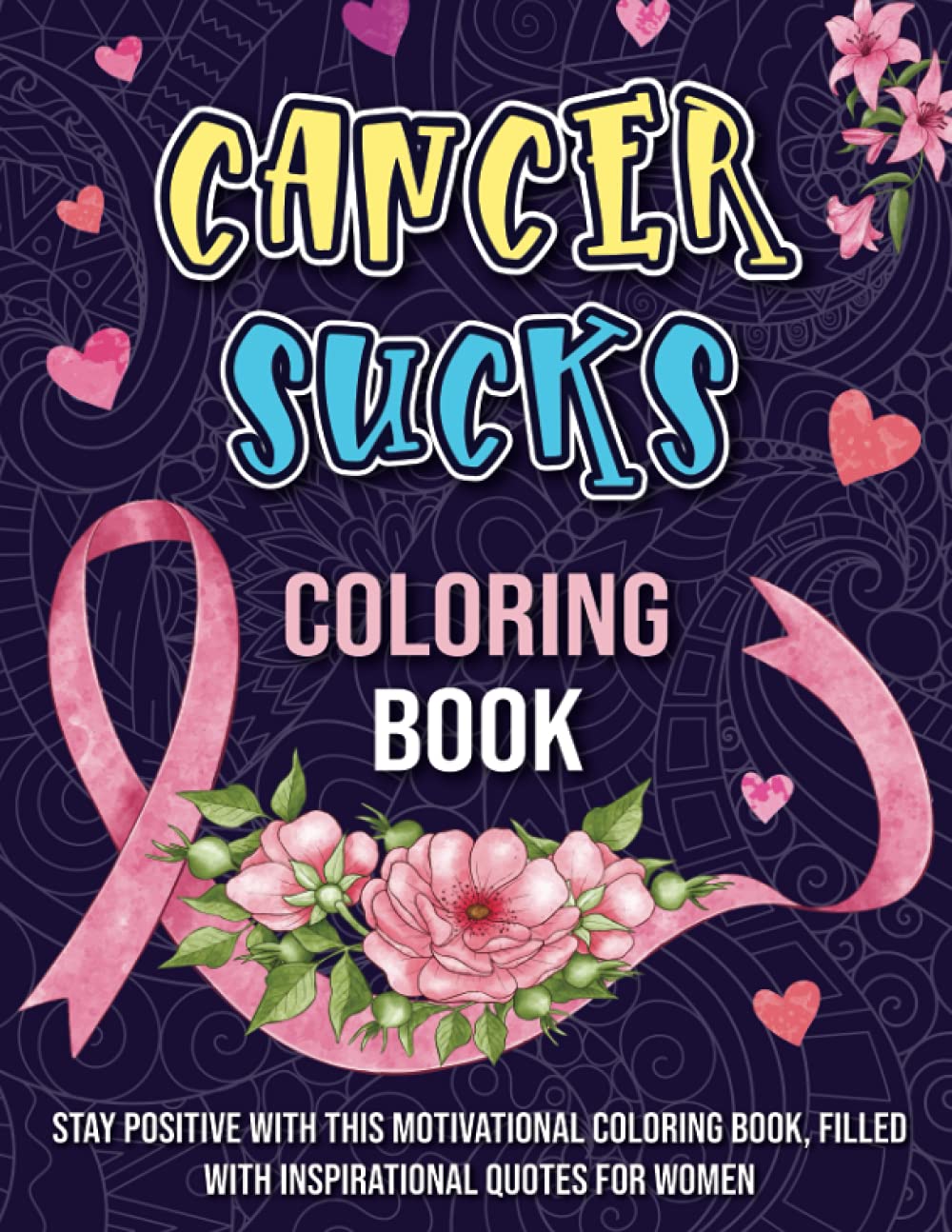 Cancer Sucks Coloring Book: Stay Positive With This Motivational Coloring Book, Filled With Inspirational Quotes With For Women