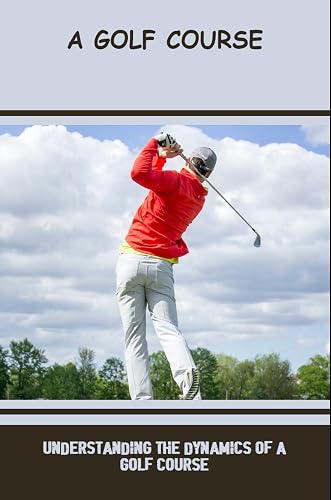 A Golf Course: Understanding The Dynamics Of A Golf Course
