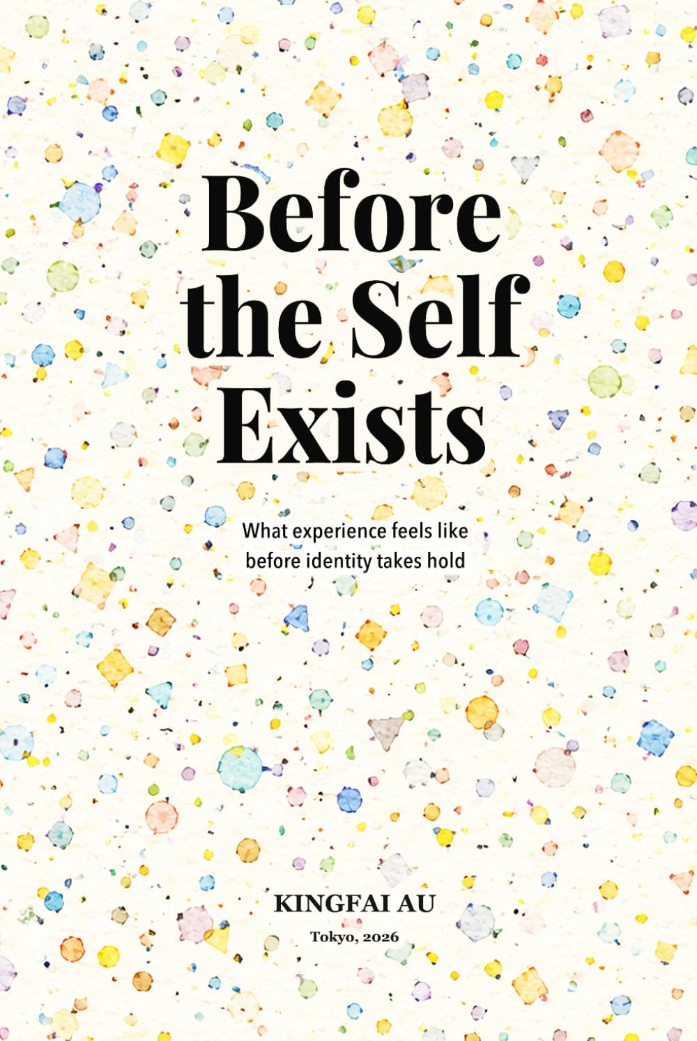 Before the Self Exists: What experience feels like before identity takes hold