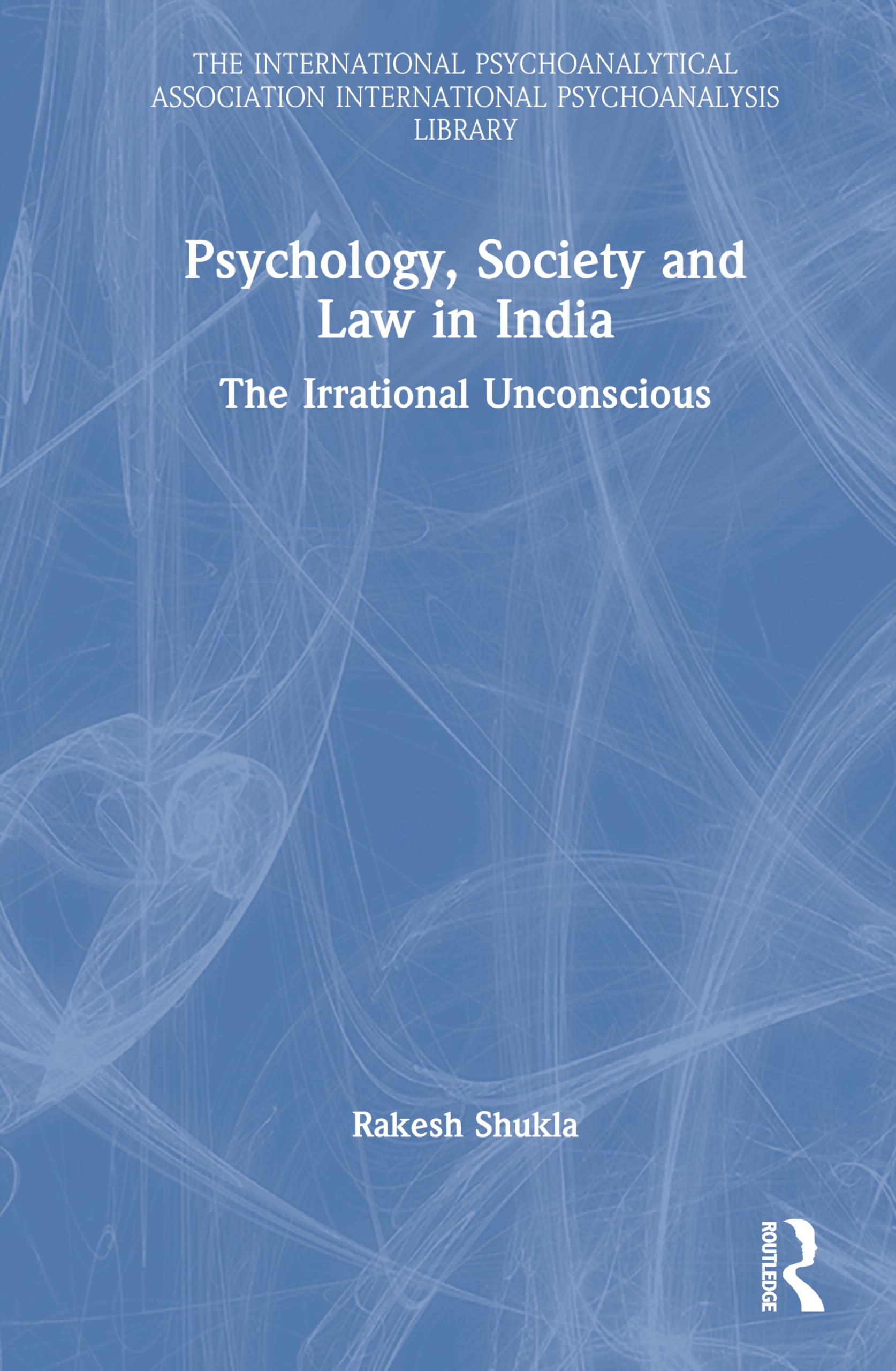 Psychology, Law and Society in India: The Unconscious Republic (The International Psychoanalytical Association International Psychoanalysis Library)