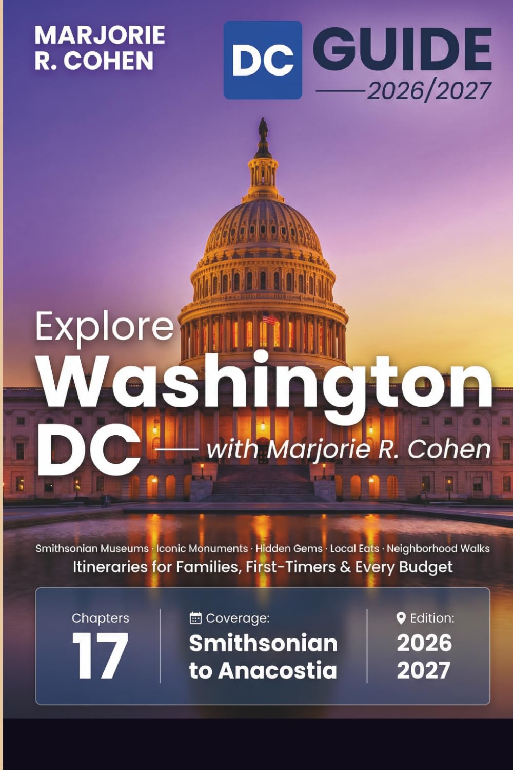 Washington DC Travel Guide 2026/2027: Visit Smithsonian Museums, Iconic Monuments, Hidden Gems, Local Eats & Neighborhood Walks with Itineraries for Families, Travelers, First-Timers, Every Budget