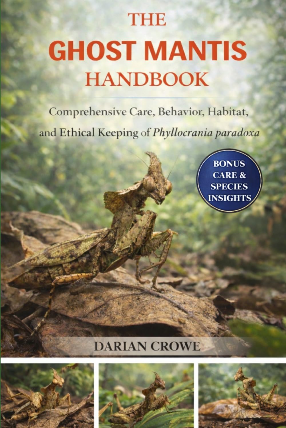 THE COMPLETE GHOST MANTIS HANDBOOK: Comprehensive Care, Behavior, Habitat, and Ethical Keeping of Phyllocrania paradoxa