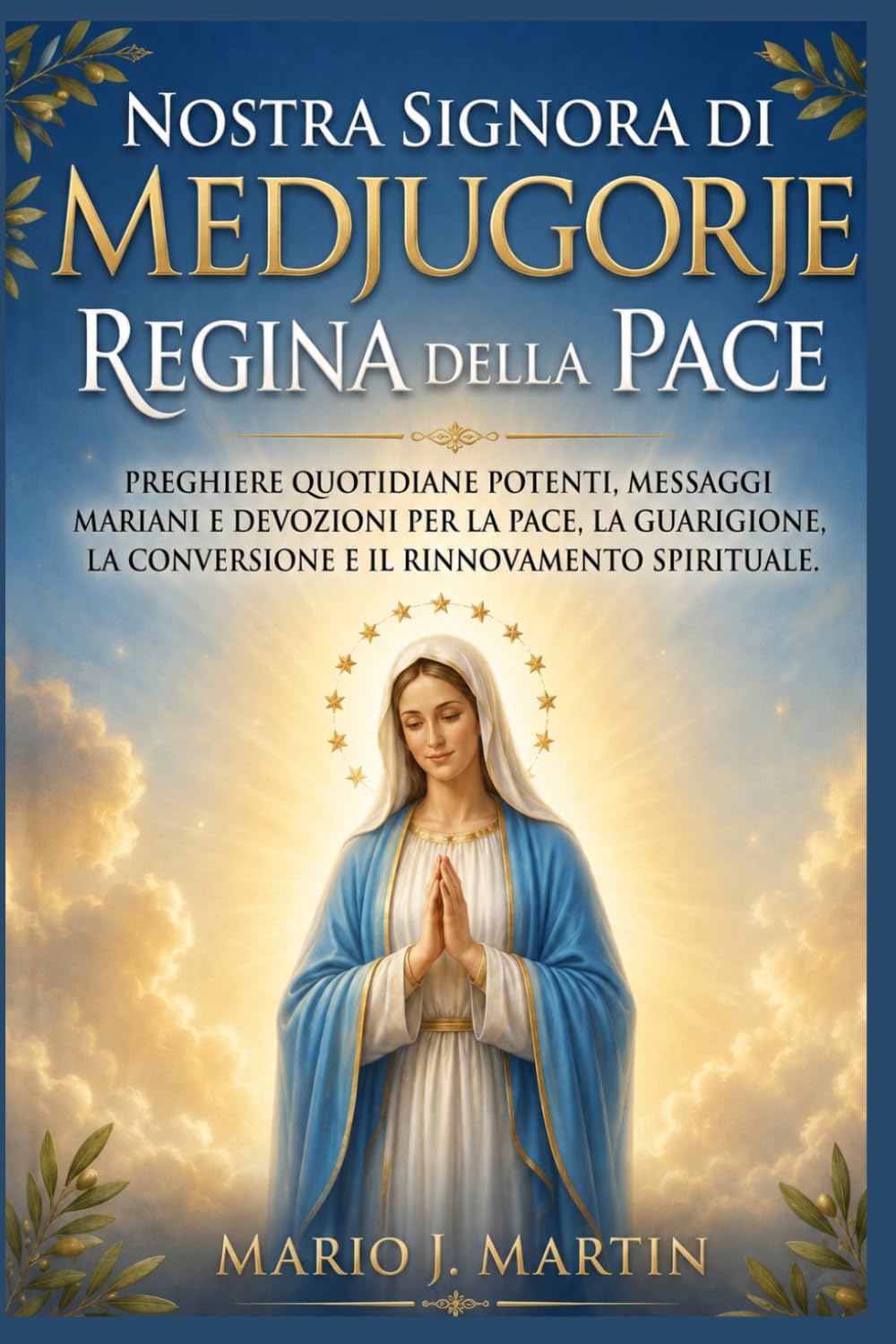 NOSTRA SIGNORA DI MEDJUGORJE: REGINA DELLA PACE: Preghiere quotidiane potenti, messaggi mariani e devozioni per la pace, la guarigione, la conversione e il rinnovamento spirituale.