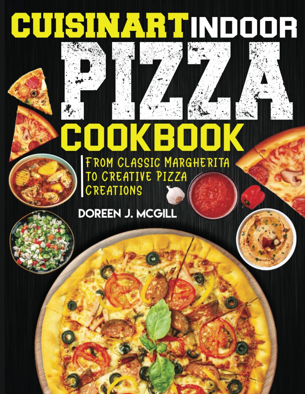 Cuisinart Indoor Pizza Cookbook: From Classic Margherita to Creative Pizza Creations