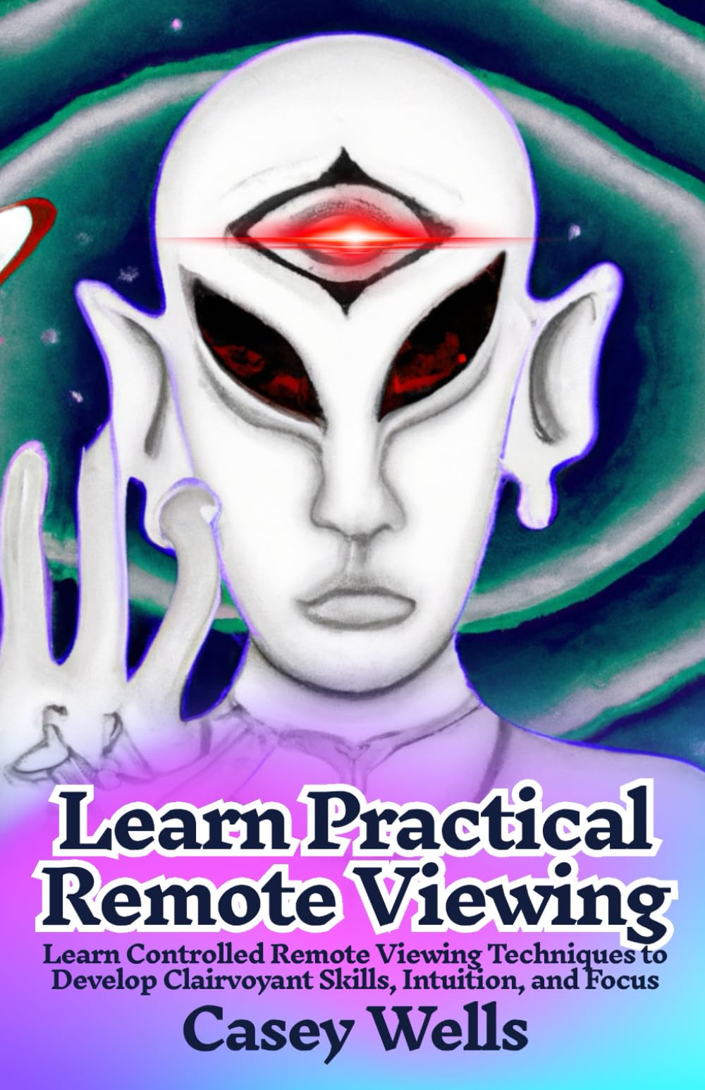 Learn Practical Remote Viewing: Learn Controlled Remote Viewing Techniques to Develop Clairvoyant Skills, Intuition, and Focus