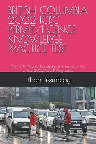 BRITISH COLUMBIA 2022 ICBC PERMIT/LICENCE KNOWLEDGE PRACTICE TEST: 230 ICBC Drivers’ Knowledge Test, based on the official 2022 ICBC Driving Guide