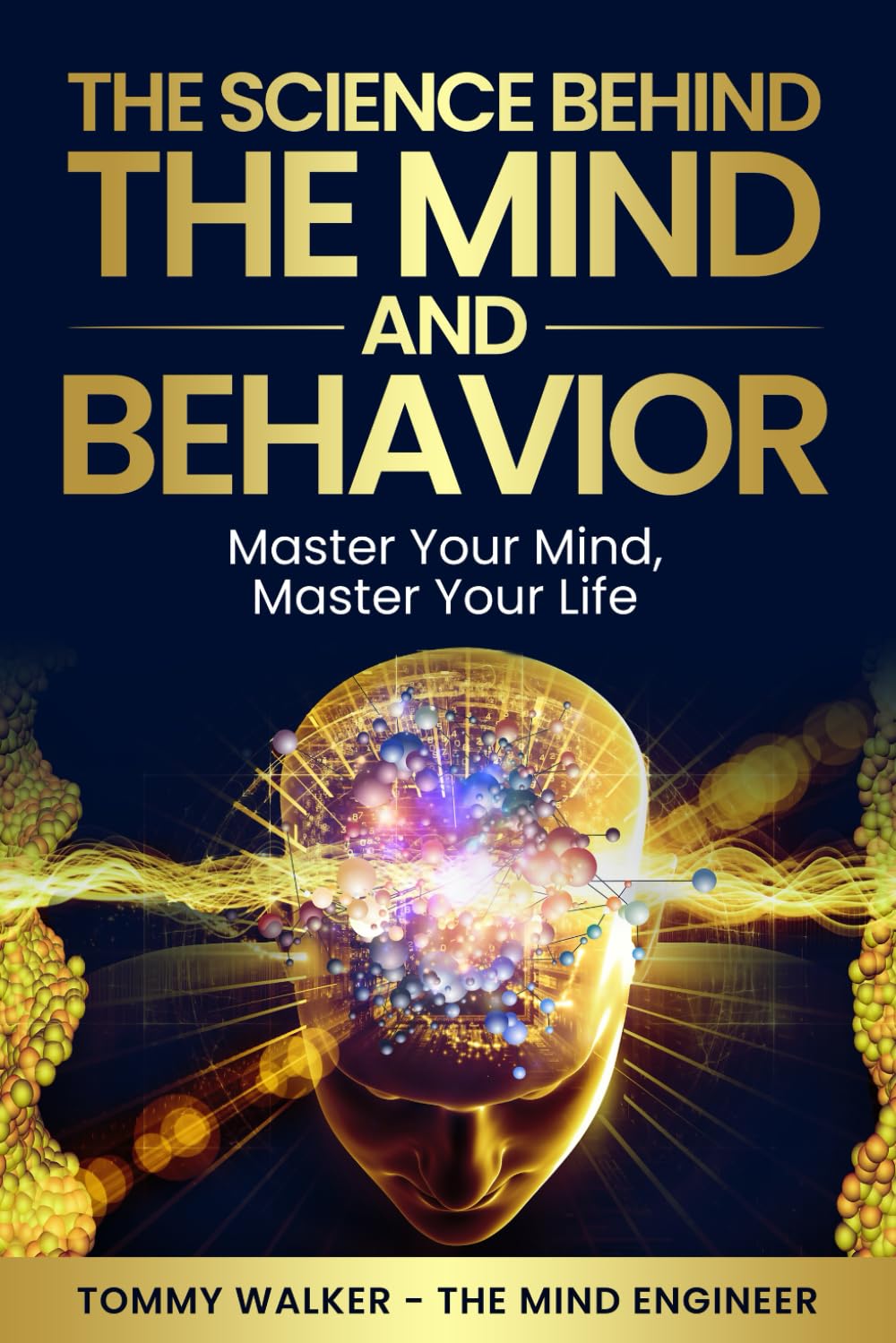The Science Behind the Mind and Behavior: Master Your Mind, Master Your Life
