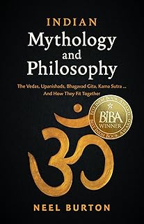 Indian Mythology and Philosophy: The Vedas, Upanishads, Bhagavad Gita, Kama Sutra… And How They Fit Together (Ancient Wisdom)