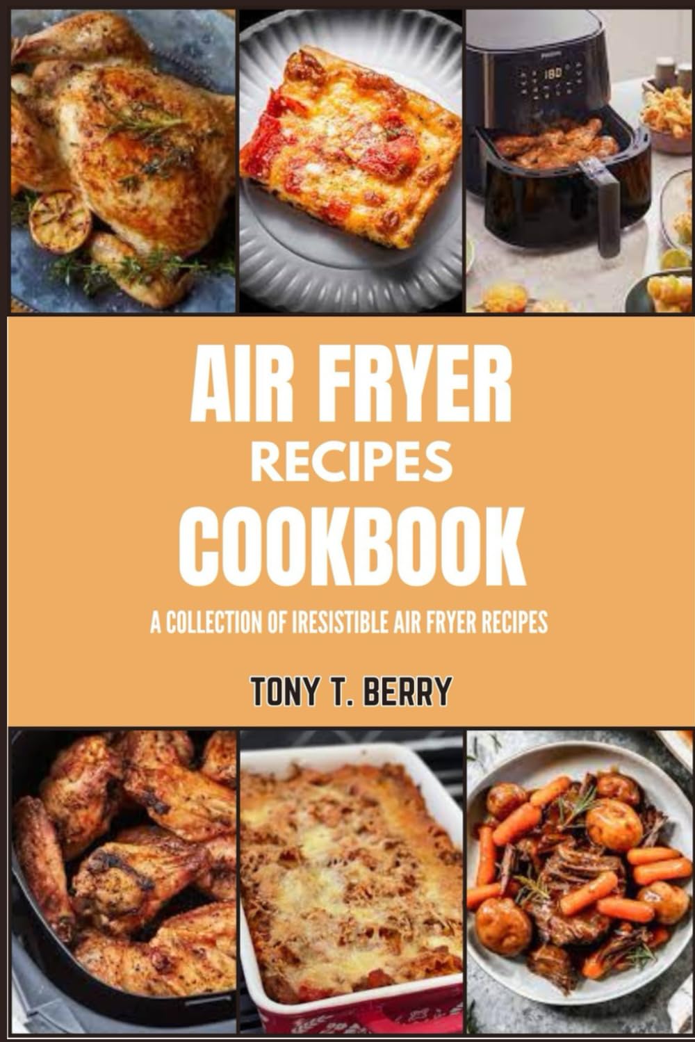 AIR FRYER RECIPES COOKBOOK: A COLLECTION OF IRESISTIBLE AIR FRYER RECIPES