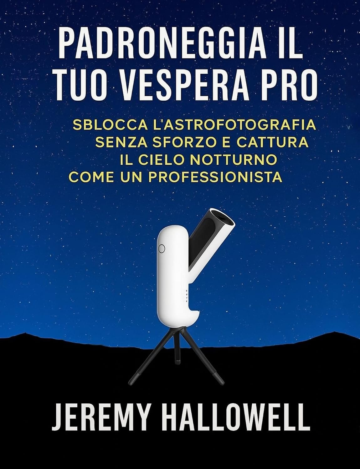 Padroneggia il tuo Vespera Pro: Sblocca l'astrofotografia senza sforzo e cattura il cielo notturno come un professionista (Italian Edition)