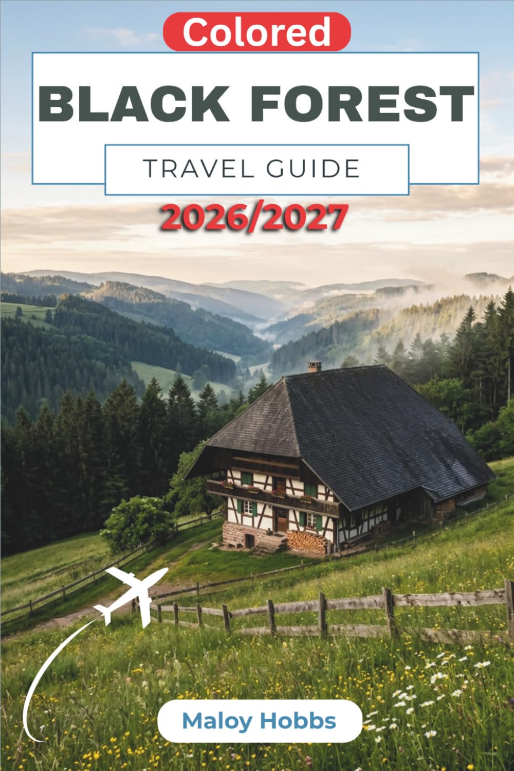 Black Forest Travel Guide 2026-2027: Discover Timber Villages, Forest Trails, Hidden Lakes, Fairytale Castles, Thermal Spas, and Local Traditions