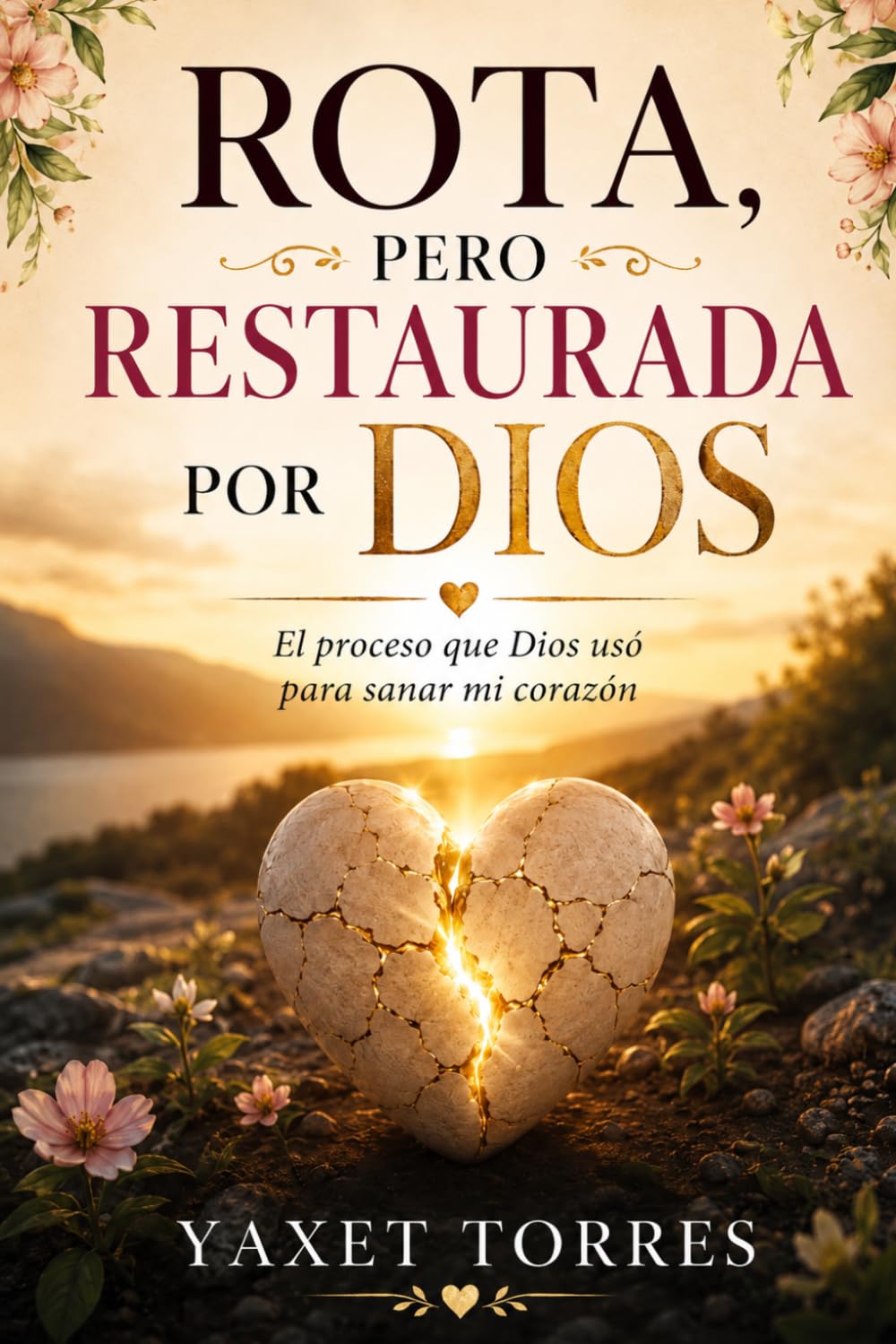 Rota, pero Restaurada por Dios: El proceso que Dios usó para sanar mi corazón