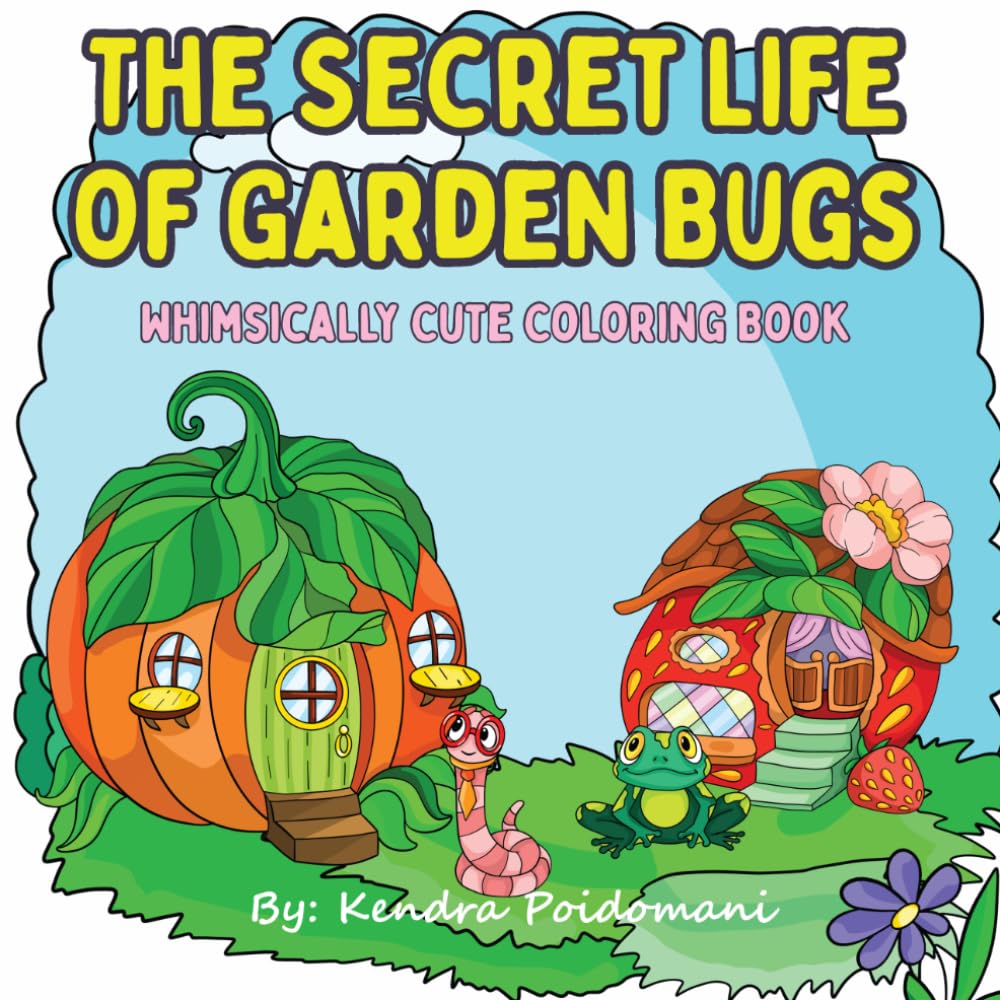 The Secret Life of Garden Bugs: Whimsically Cute Coloring Book