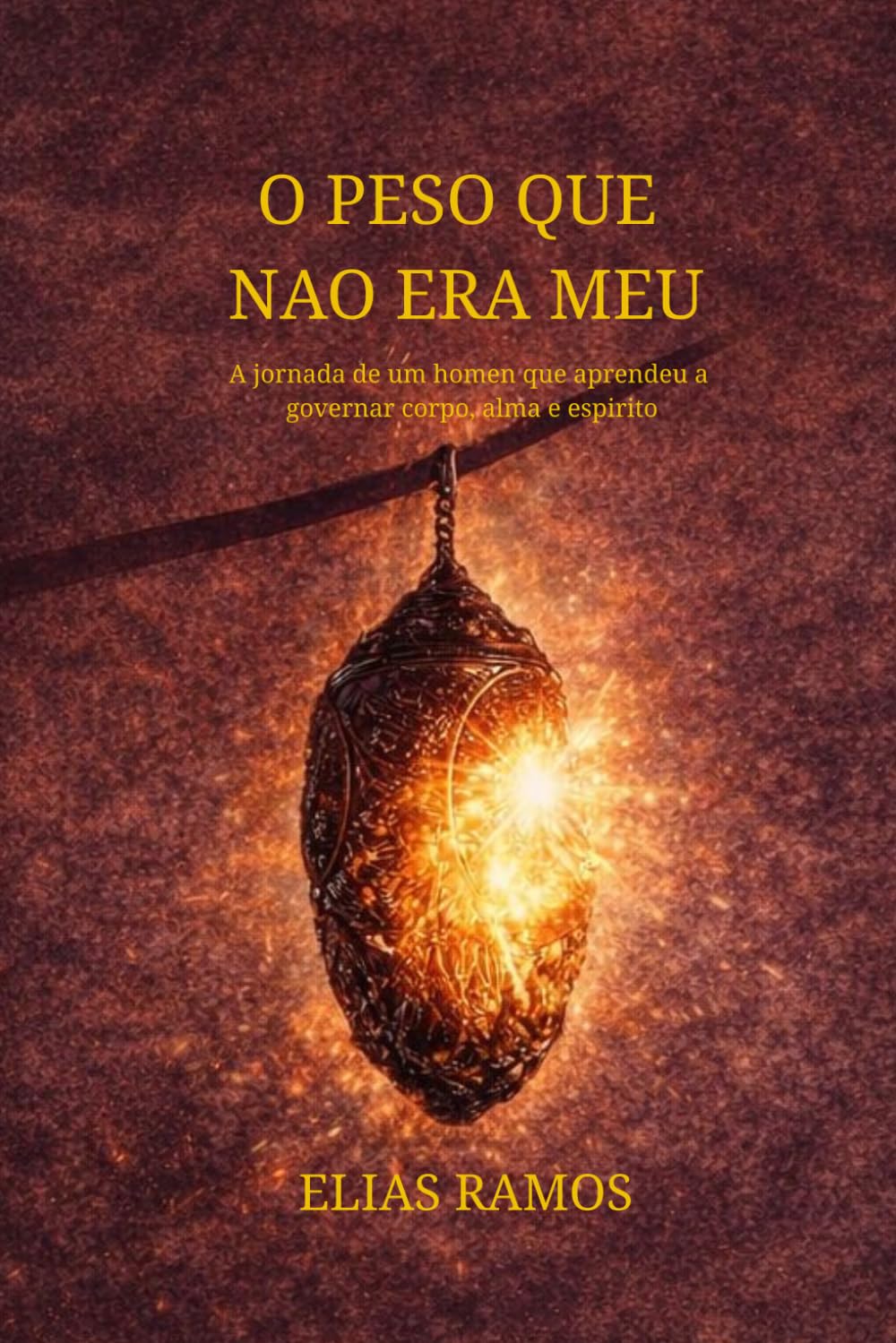 O Peso Que Nao Era Meu: Quando um homem aprende a governar corpo, alma e espírito