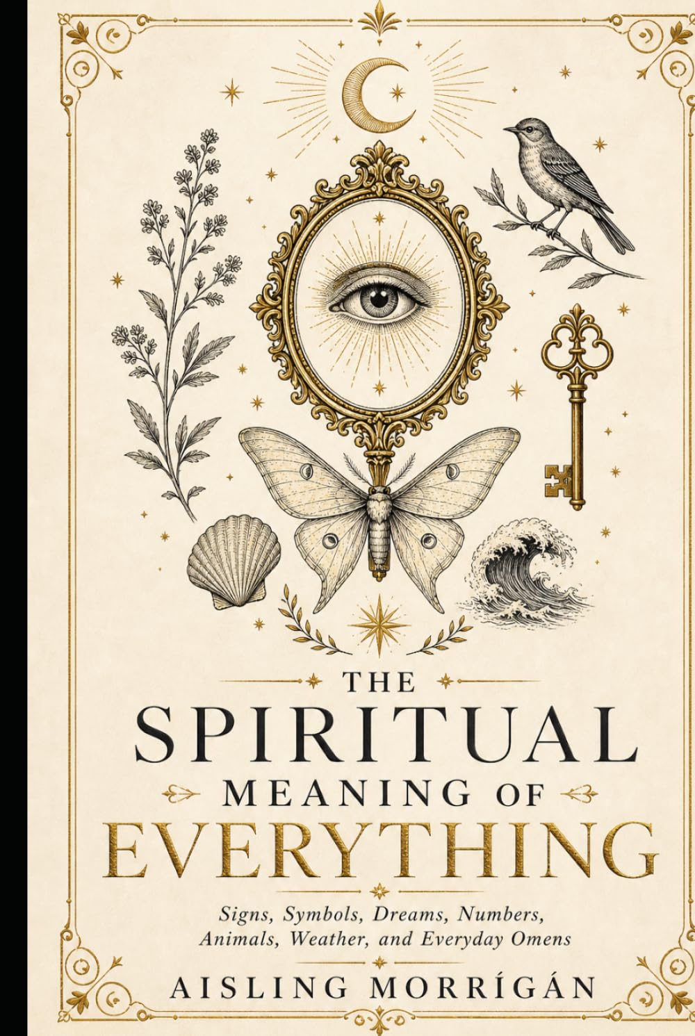 The Spiritual Meaning of Everything: Signs, Symbols, Dreams, Numbers, Animals, Weather, and Everyday Omens