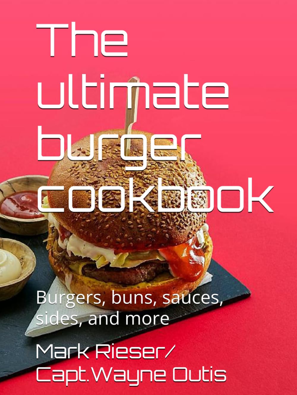The ultimate burger cookbook: Burgers, buns, sauces, sides, and more