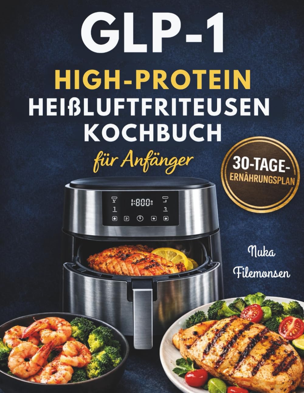 GLP-1 High-Protein Heißluftfritteusen Kochbuch für Anfänger: Einfache, portionskontrollierte High-Protein-Rezepte zur Unterstützung der Muskelmasse, Appetitregulierung und nachhaltigen Gewichtsabnahme