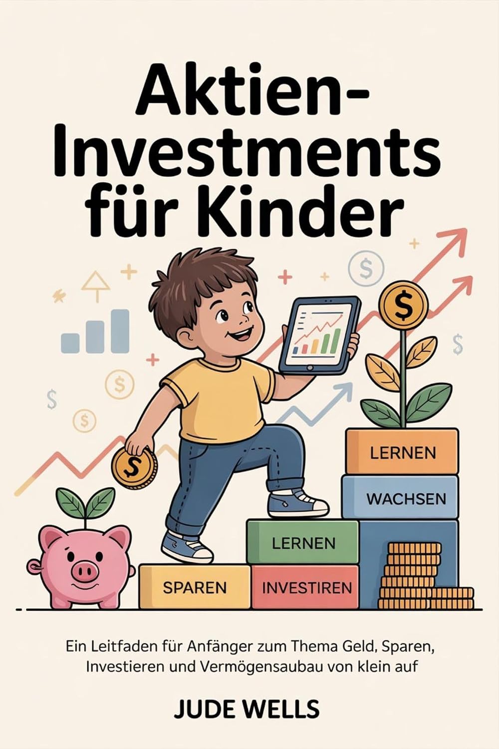 Aktieninvestments für Kinder: Ein Leitfaden für Anfänger zum Thema Geld, Sparen, Investieren und Vermögensaufbau von klein auf (German Edition)