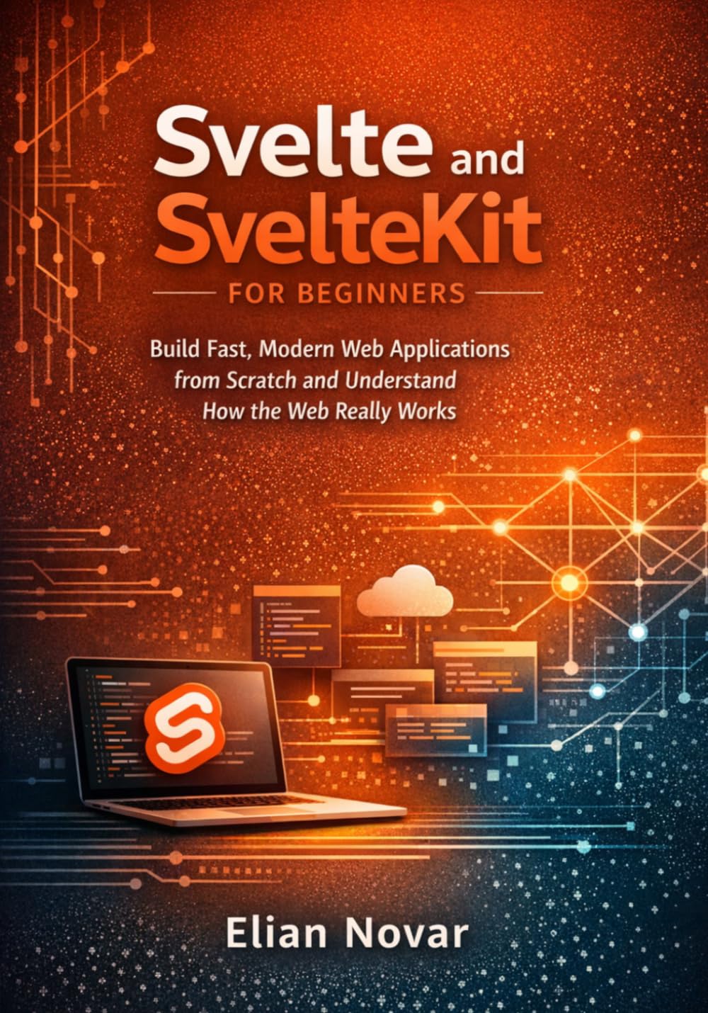 Svelte and SvelteKit for Beginners: Build Fast, Modern Web Applications from Scratch and Understand How the Web Really Works