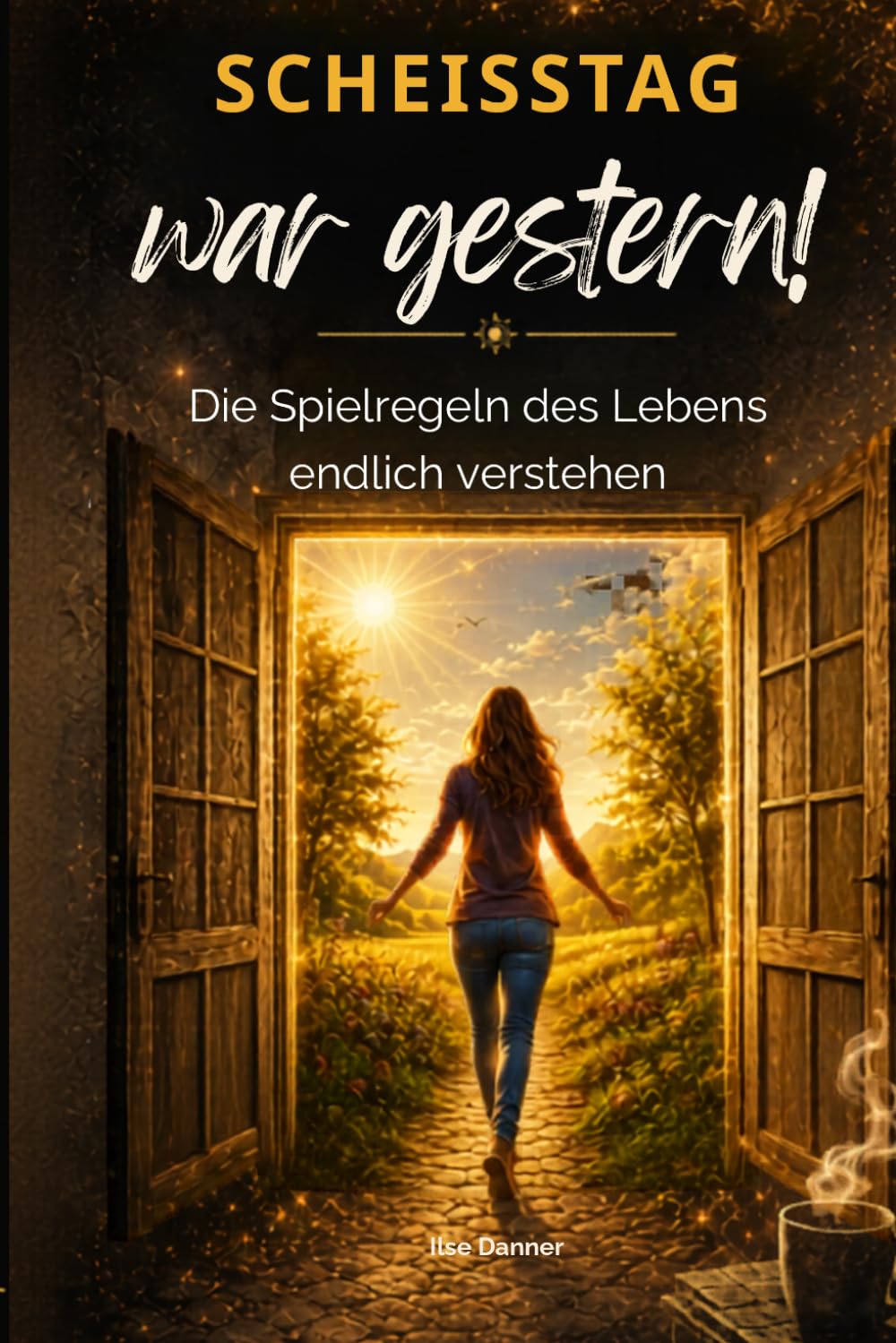 SCHEISSTAG war gestern!: Die Spielregeln des Lebens endlich verstehen