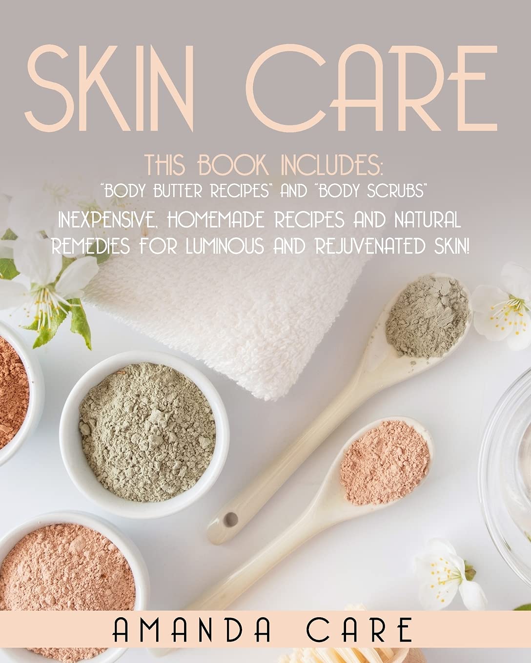 SKIN CARE: This Book Includes: "Body Butter Recipes" And "Body Scrubs": Inexpensive, Homemade Recipes And Natural Remedies For Luminous And Rejuvenated Skin! Paperback – August 24, 2020