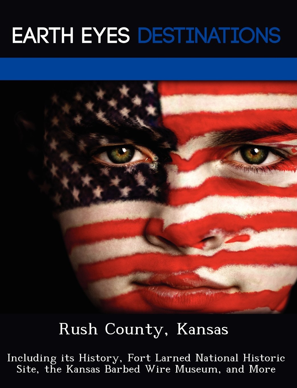 Rush County, Kansas: Including Its History, Fort Larned National Historic Site, the Kansas Barbed Wire Museum, and More