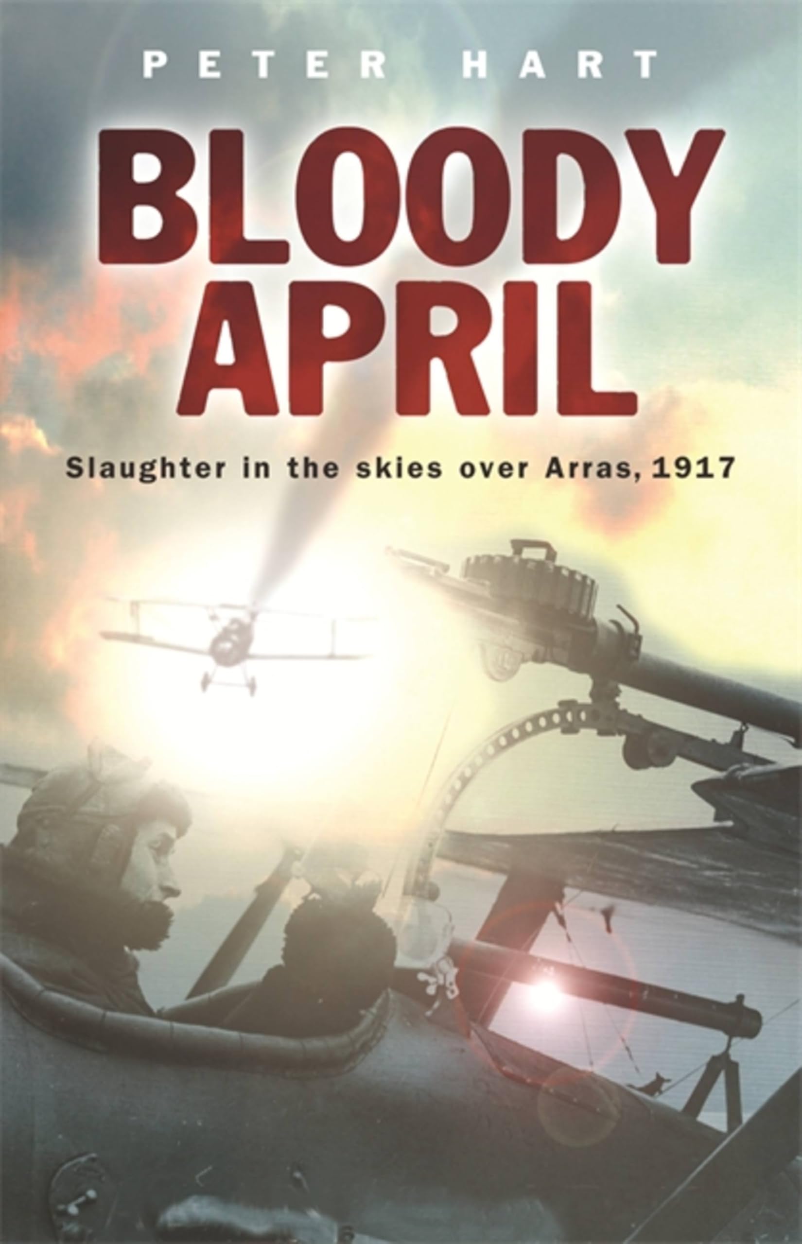 Bloody April: Slaughter in the Skies over Arras, 1917 (Cassell),Peter Hart
