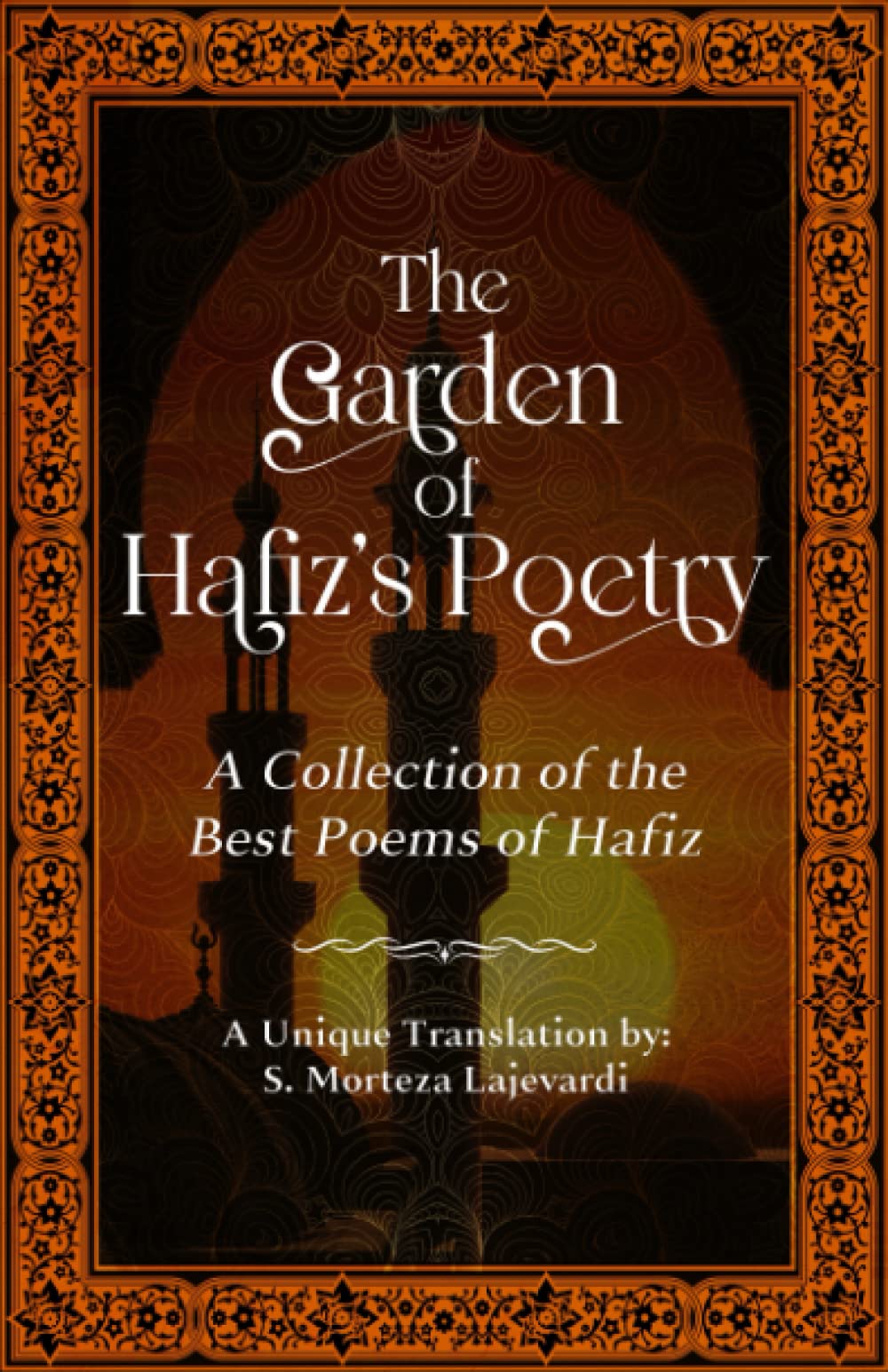 The Garden of Hafiz's Poetry: A New Collection of the Best Poems of Hafiz: A Unique Translation (Poetry Collections by Rumi, Hafiz, and Other Persian Poets)