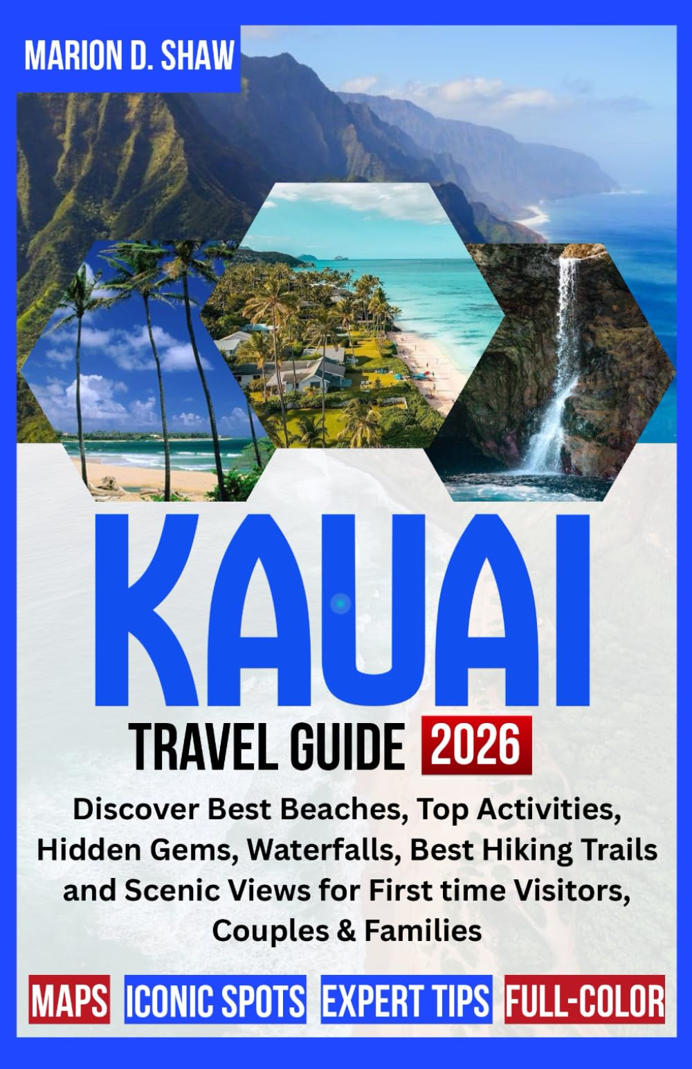Kauai Travel Guide 2026 (Full-Color): Discover Best Beaches, Top Activities, Hidden Gems, Waterfalls, Best Hiking Trails and Scenic Views for First time Visitors, Couples & Families