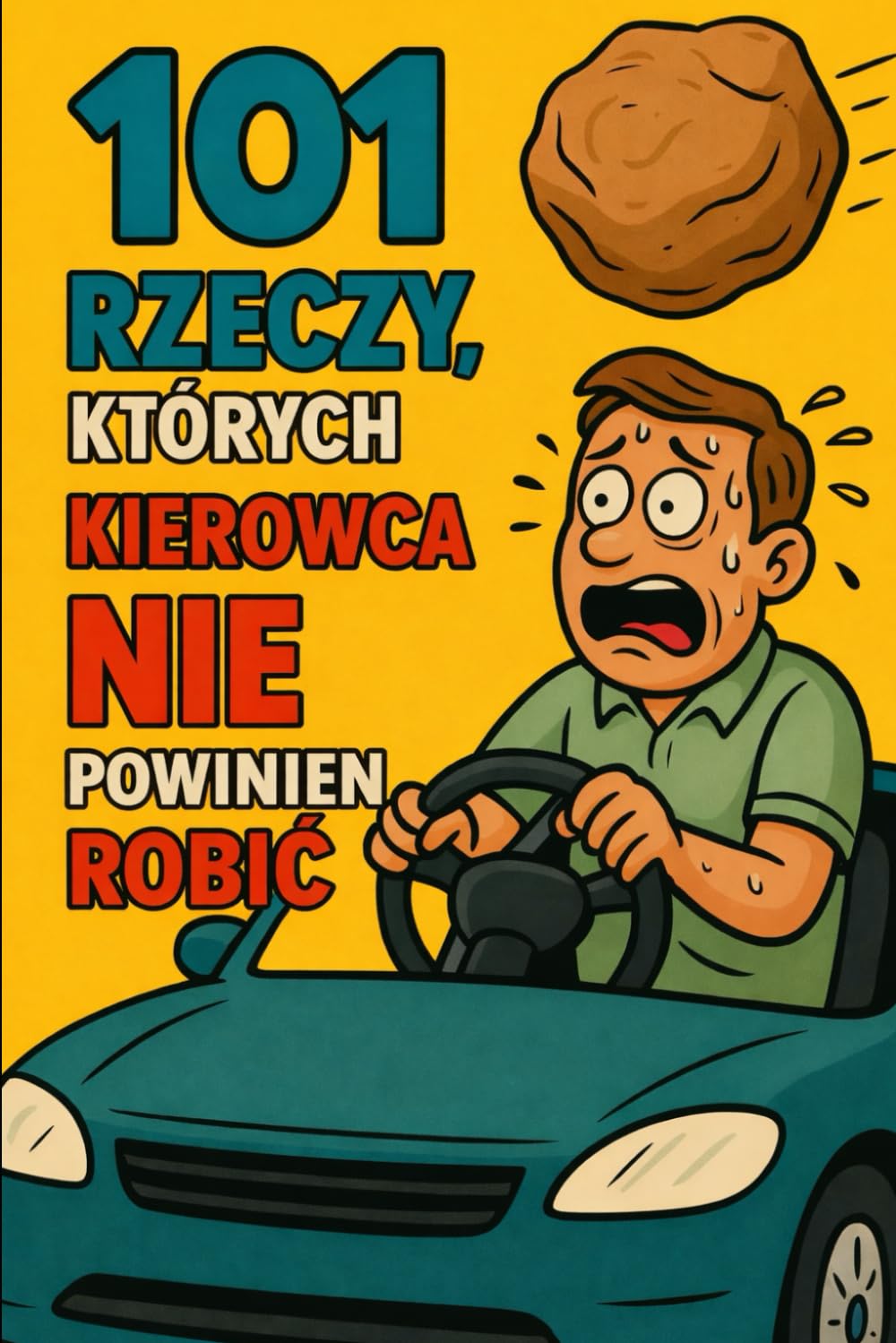 101 rzeczy, których kierowca NIE powinien robić: Książka dla wszystkich, którzy w samochodzie robią wszystko dobrze – oprócz jazdy