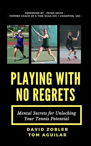 Playing with No Regrets: Mental Secrets for Unlocking Your Tennis Potential