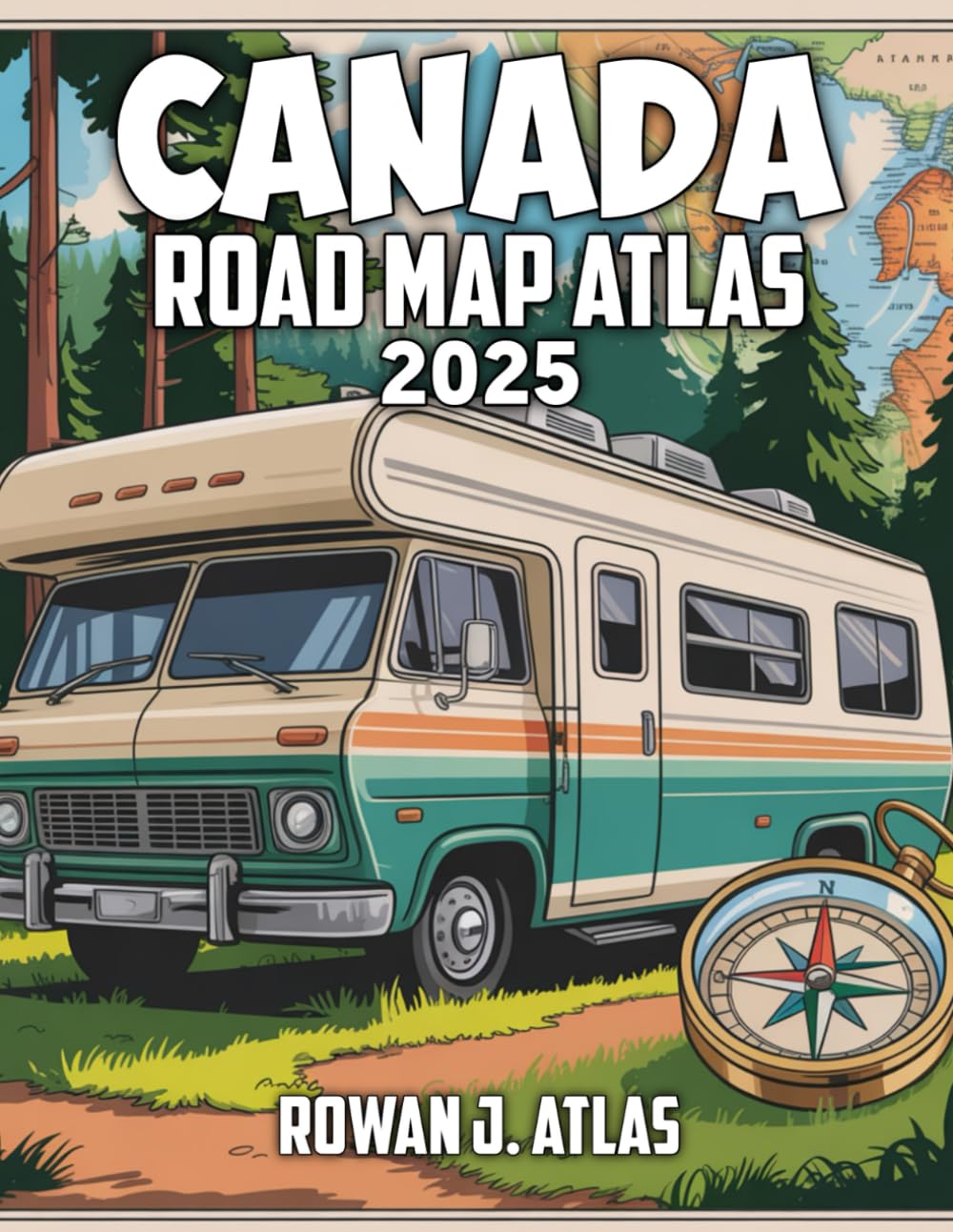 Canada Road Map Atlas 2025: Drive with Ease - Your Go-To Guide for Discovering Canada's Main Roads, Secret Paths, and Breathtaking Landscapes