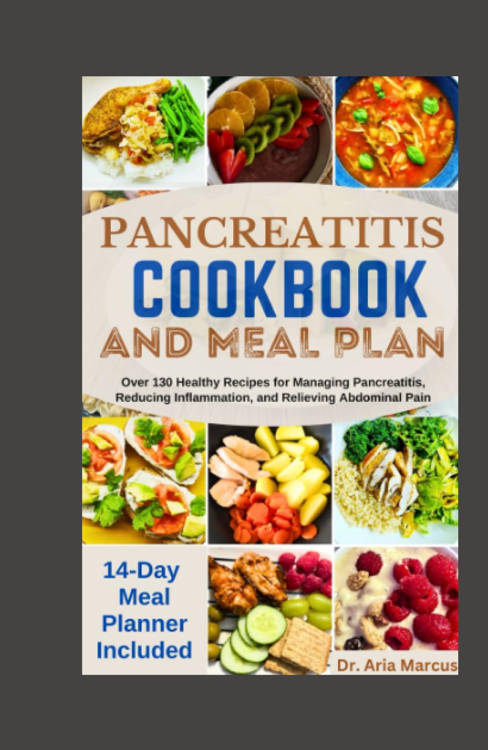 PANCREATITIS COOKBOOK AND MEAL PLAN: Over 130 Healthy Recipes for Managing Pancreatitis, Reducing Inflammation, and Relieving Abdominal Pain (With 14-