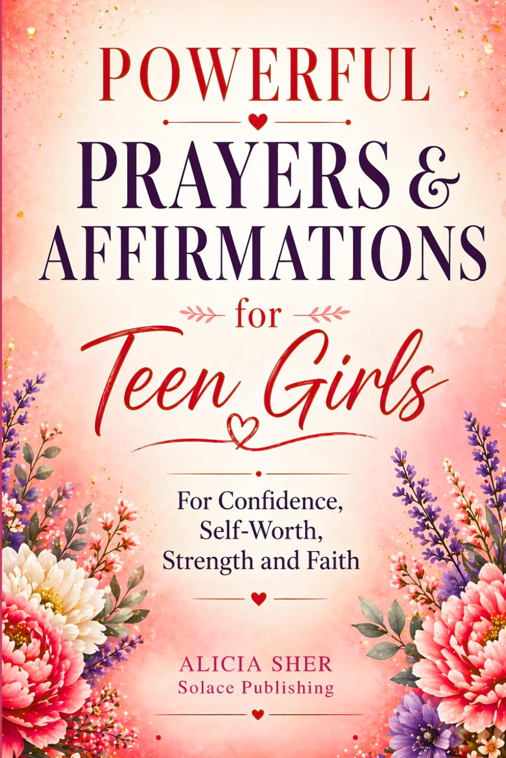 Powerful Prayers & Affirmations for Teen Girls: For Confidence, Self-Worth, Strength & Faith: 3 (Motivational Books For Teens)