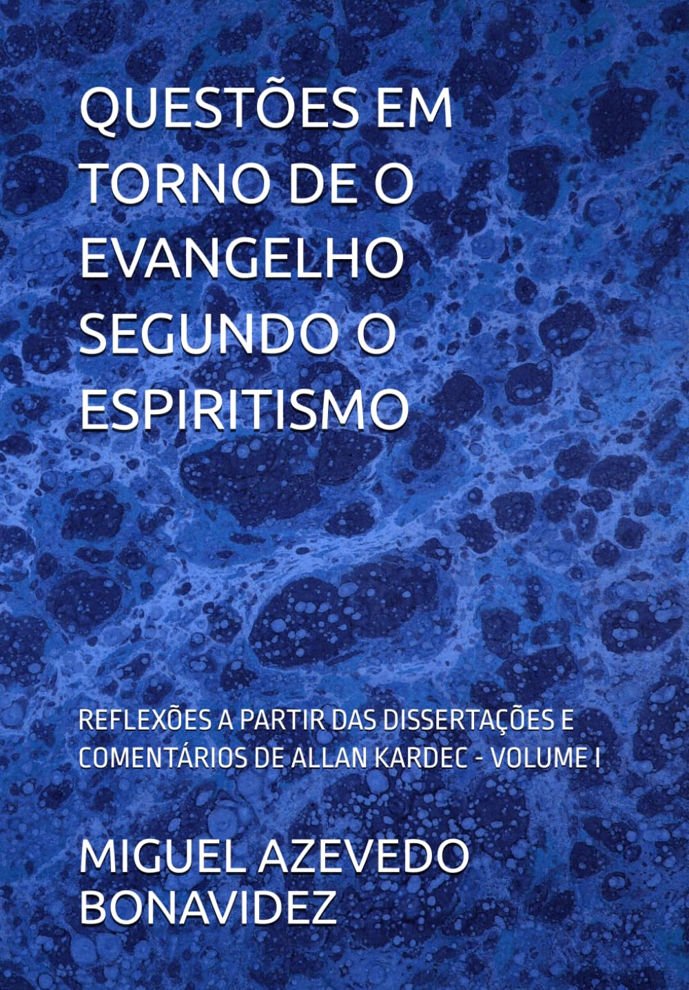 QUESTÕES EM TORNO DE O EVANGELHO SEGUNDO O ESPIRITISMO: REFLEXÕES A PARTIR DAS DISSERTAÇÕES E COMENTÁRIOS DE ALLAN KARDEC - VOLUME I