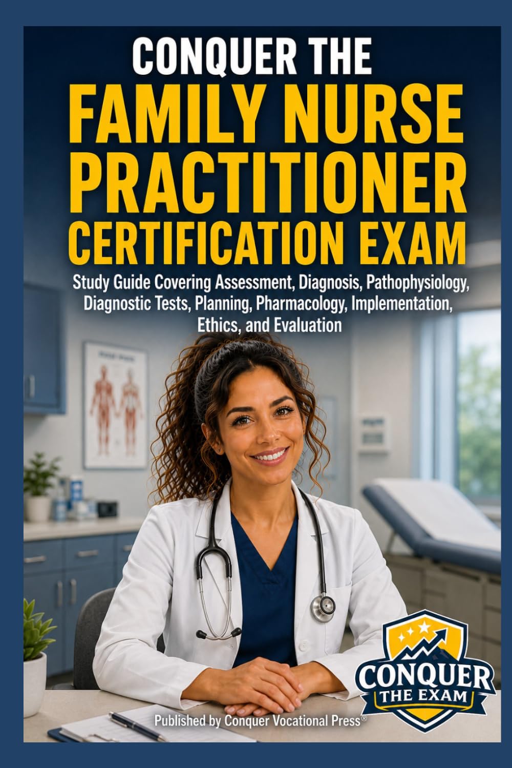 Conquer the Family Nurse Practitioner Certification Exam: Study Guide Covering Assessment, Diagnosis, Pathophysiology, Diagnostic Tests, Planning, ... and Evaluation (Conquer the Nursing Exams)