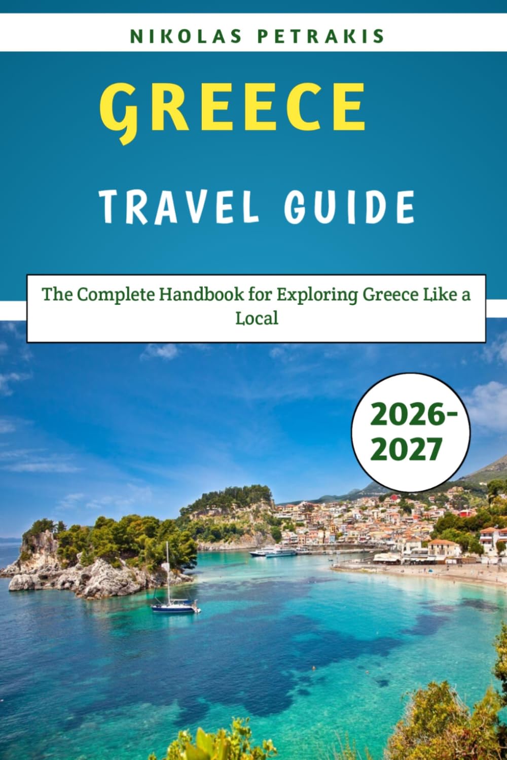 Greece Travel Guide 2026–2027: The Complete Handbook for Exploring Greece Like a Local