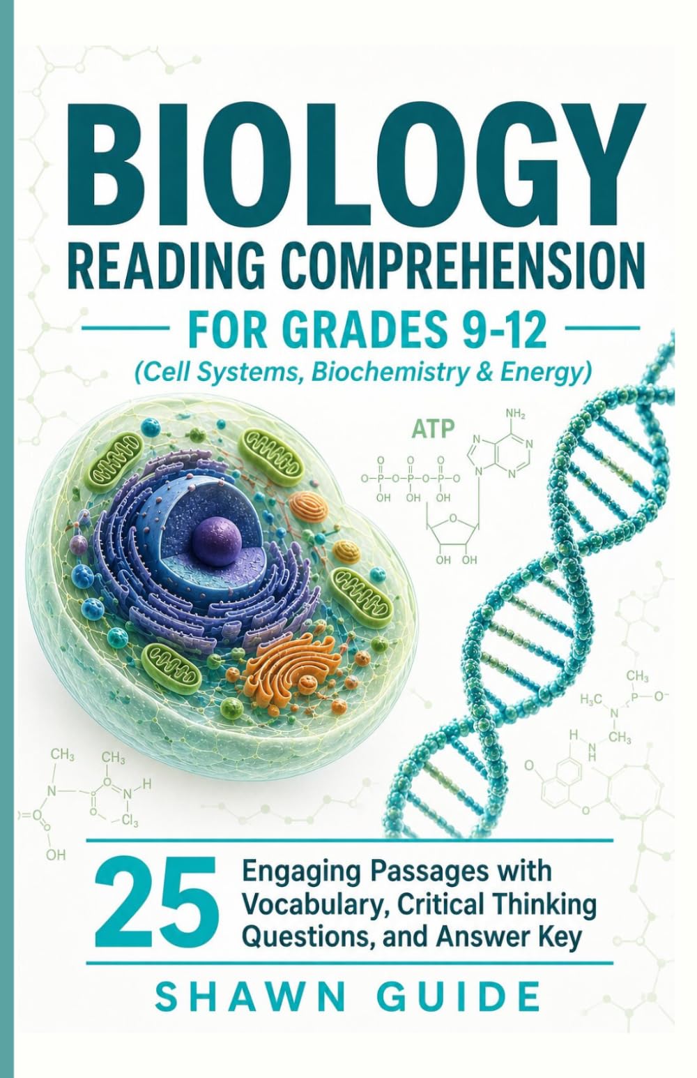 Biology Reading Comprehension: Cell Systems, Biochemistry & Energy (Grades 9–12): 25 Engaging Passages with Vocabulary, Critical Thinking Questions, and Answer Key