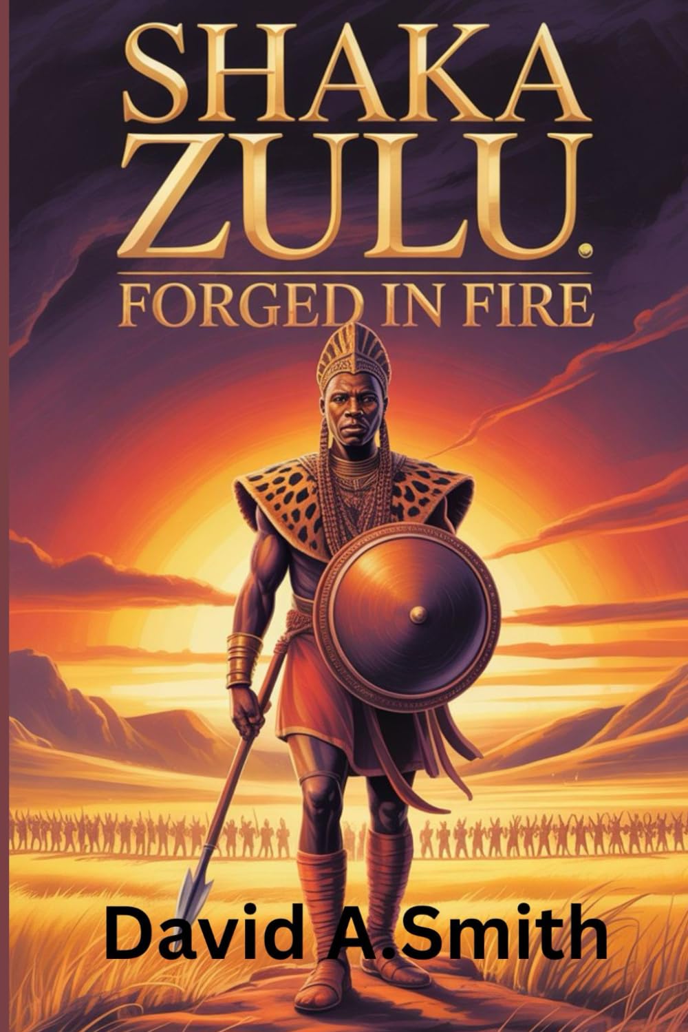 Shaka Zulu: Forged in Fire: How an Outcast Warrior United a People and Redefined African Power (Echoes of Time)