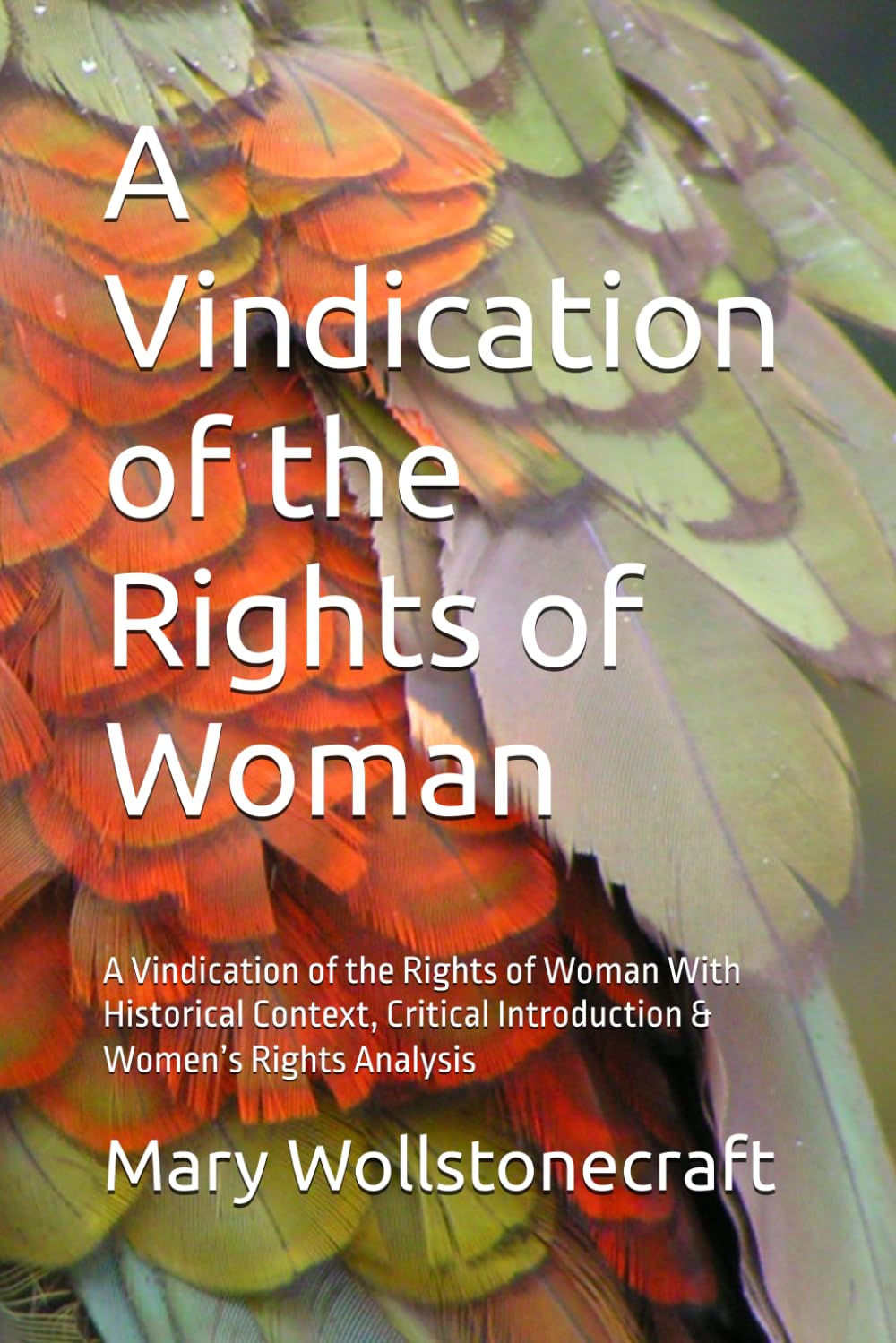 A Vindication of the Rights of Woman: A Vindication of the Rights of Woman With Historical Context, Critical Introduction & Women’s Rights Analysis