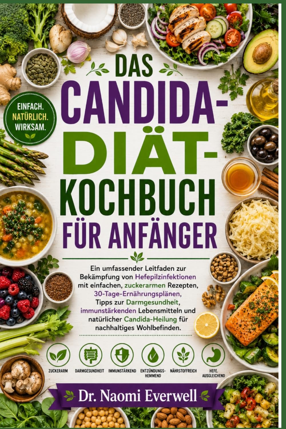 DAS CANDIDA-DIÄT-KOCHBUCH FÜR ANFÄNGER: Ein umfassender Leitfaden zur Bekämpfung von Hefepilzinfektionen mit einfachen, zuckerarmen Rezepten, ... Lebensmitteln und natürlicher Candida-Heilung