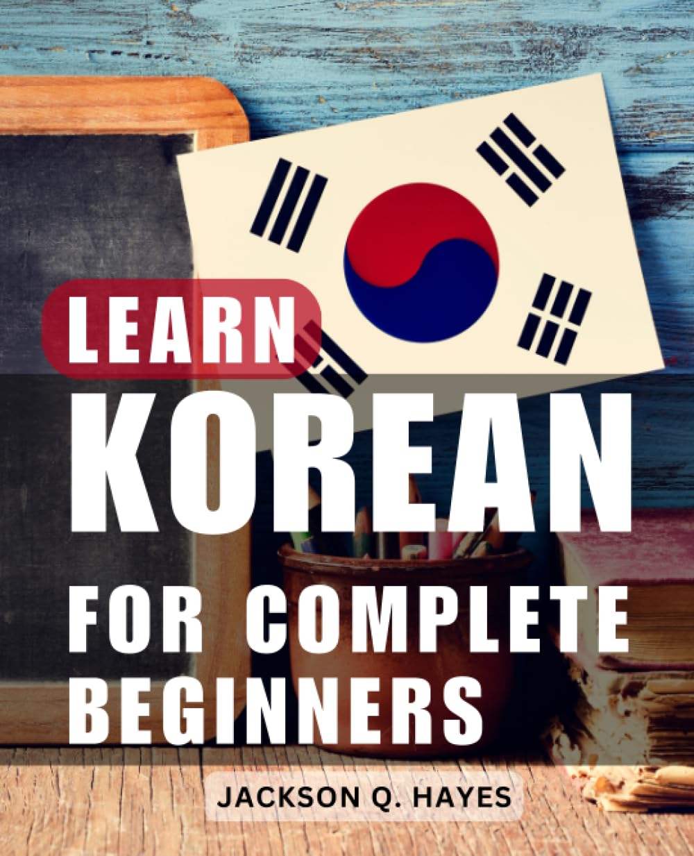 Learn Korean For Complete Beginners: A Comprehensive Guide to Mastering the Basics of the Korean Language | Unlock the Beauty of Korean Language and Culture with Practical Exercises
