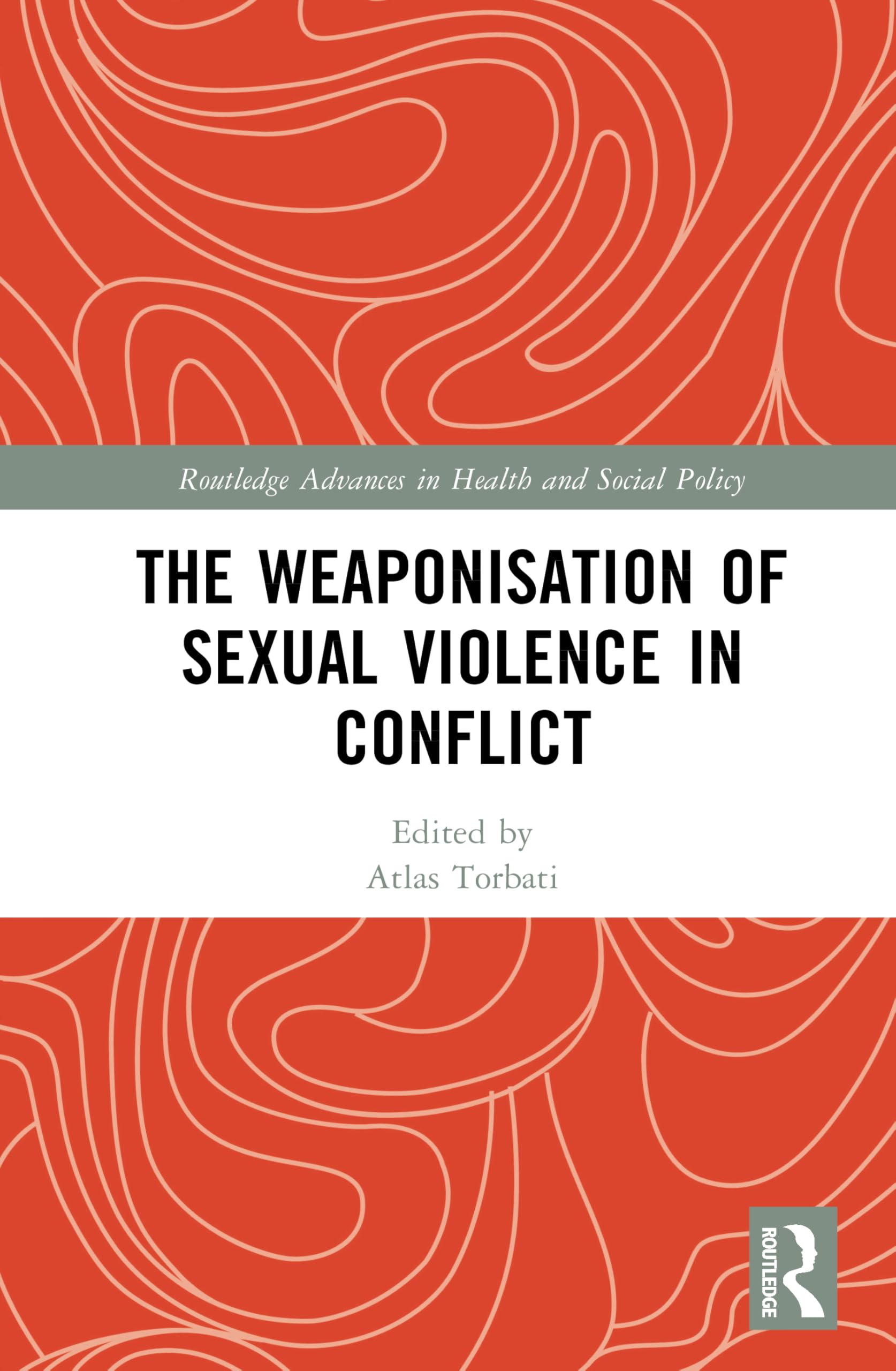The Weaponisation of Sexual Violence in Conflict (Routledge Advances in Health and Social Policy)