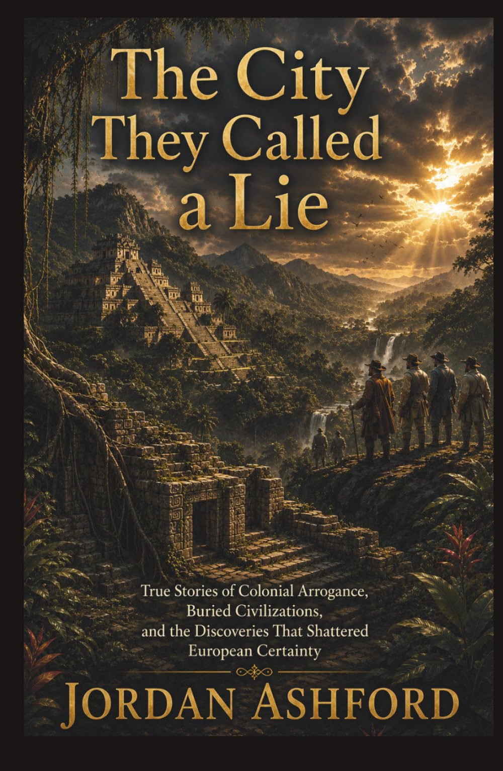 The City They Called a Lie: True Stories of Colonial Arrogance, Buried Civilizations, and the Discoveries That Shattered European Certainty (Crimes Against History)
