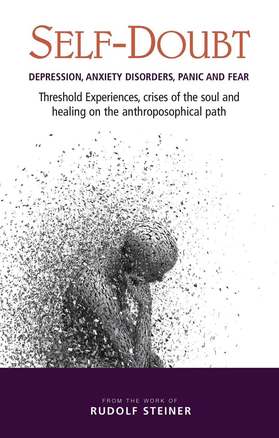 Self-Doubt: Depression, Anxiety Disorders, Panic and Fear – Threshold experiences, crises of the soul and healing on the anthroposophical path