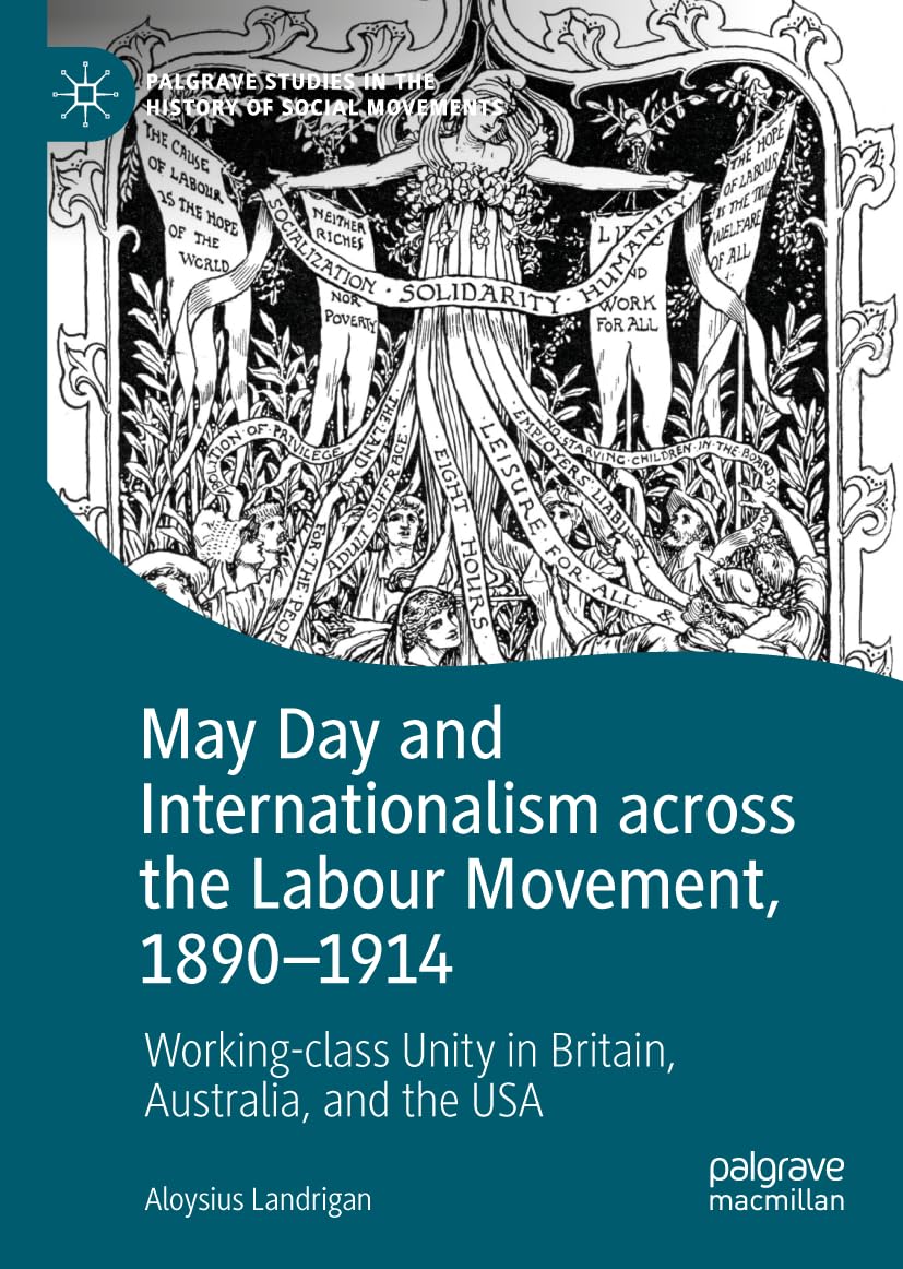 May Day and Internationalism across the Labour Movement, 1890-1914: Working-class Unity in Britain, Australia, and the USA (Palgrave Studies in the History of Social Movements)