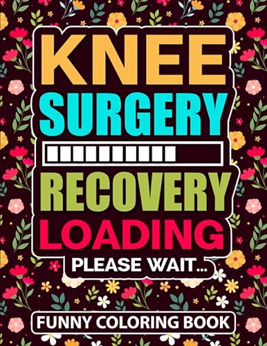 Knee Surgery Recovery Loading Please Wait Funny Coloring Book: Floral Knee Surgery Recovery Gifts for Adults (8.5 x 11) Post Op Knee Replacement ACL ... (30 Pages) Get Well Soon Gifts for Patients