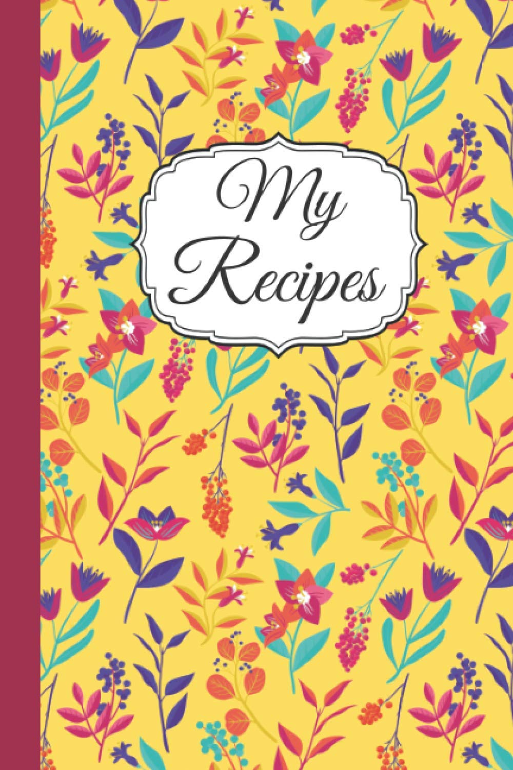 My Recipes; Colorful Flowers Blank Recipes Book Awesome