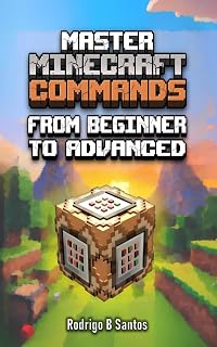 MASTER MINECRAFT COMMANDS From Beginner to Advanced (Minecraft Commands Series – From Noob to Command Wizard!)